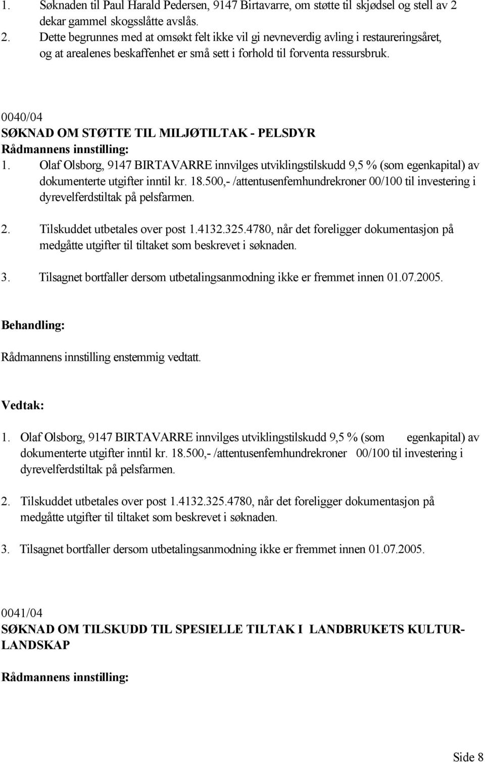 0040/04 SØKNAD OM STØTTE TIL MILJØTILTAK - PELSDYR 1. Olaf Olsborg, 9147 BIRTAVARRE innvilges utviklingstilskudd 9,5 % (som egenkapital) av dokumenterte utgifter inntil kr. 18.