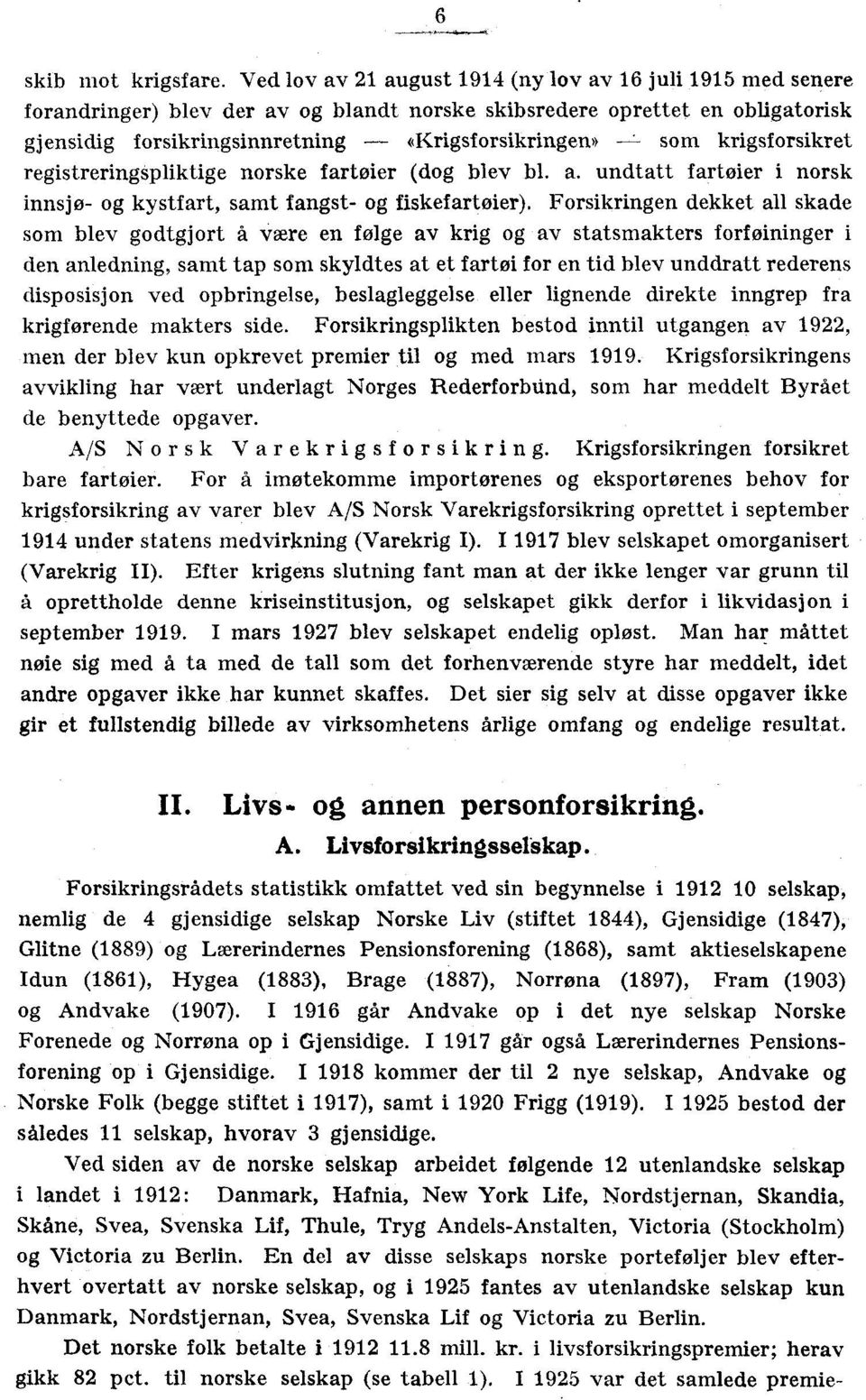 krigsforsikret registreringspliktige norske fartøjer (dog blev bl. a. undtatt fartøjer i norsk innsjø- og kystfart, samt fangst- og fiskefartøier).