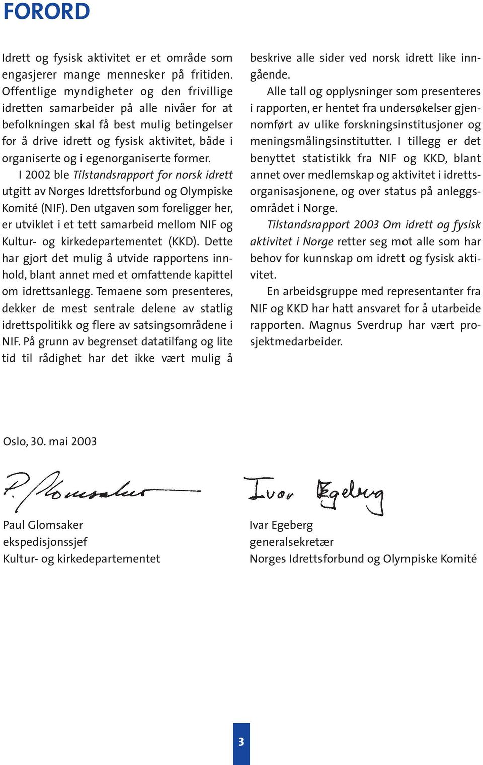 egenorganiserte former. I 22 ble Tilstandsrapport for norsk idrett utgitt av Norges Idrettsforbund og Olympiske Komité (NIF).