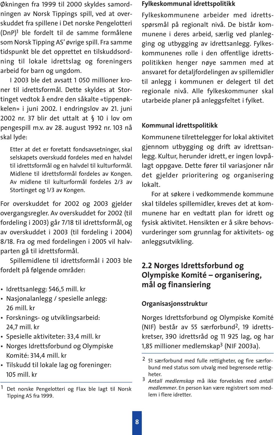 Dette skyldes at Stortinget vedtok å endre den såkalte «tippenøkkelen» i juni 22. I endringslov av 21. juni 22 nr. 37 blir det uttalt at 1 i lov om pengespill m.v. av 28. august 1992 nr.