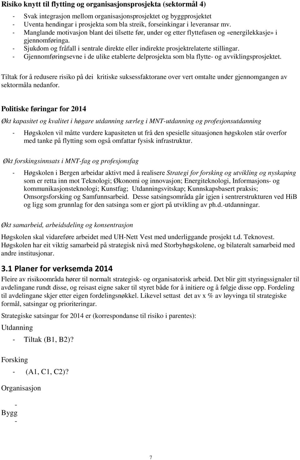 - Sjukdom og fråfall i sentrale direkte eller indirekte prosjektrelaterte stillingar. - Gjennomføringsevne i de ulike etablerte delprosjekta som bla flytte- og avviklingsprosjektet.