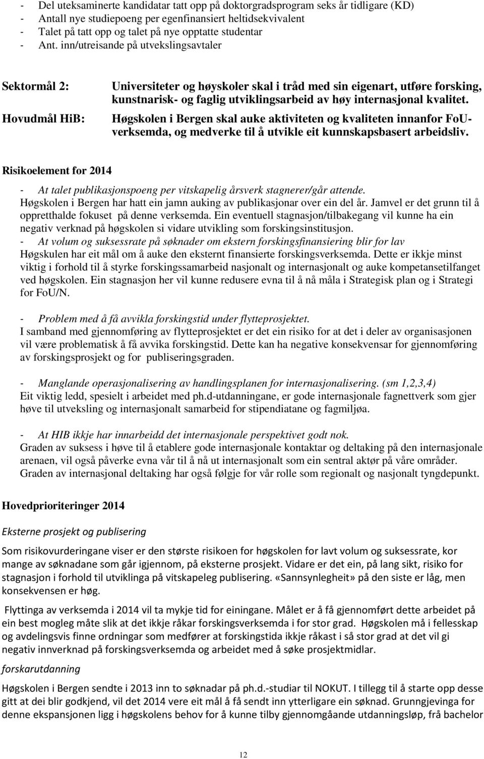 inn/utreisande på utvekslingsavtaler Sektormål 2: Hovudmål HiB: Universiteter og høyskoler skal i tråd med sin eigenart, utføre forsking, kunstnarisk- og faglig utviklingsarbeid av høy internasjonal