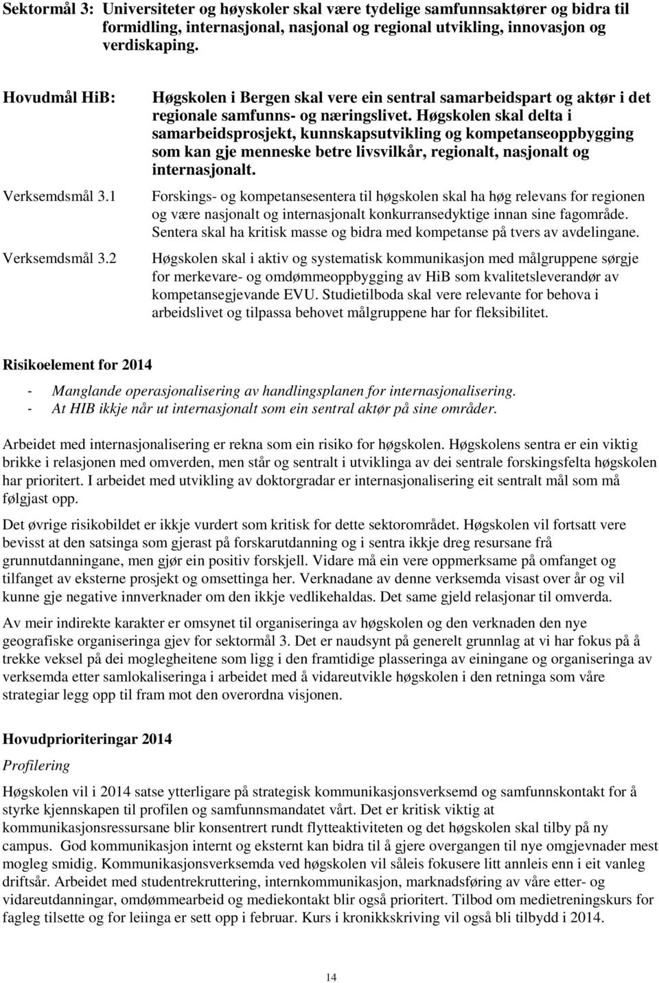 Høgskolen skal delta i samarbeidsprosjekt, kunnskapsutvikling og kompetanseoppbygging som kan gje menneske betre livsvilkår, regionalt, nasjonalt og internasjonalt.