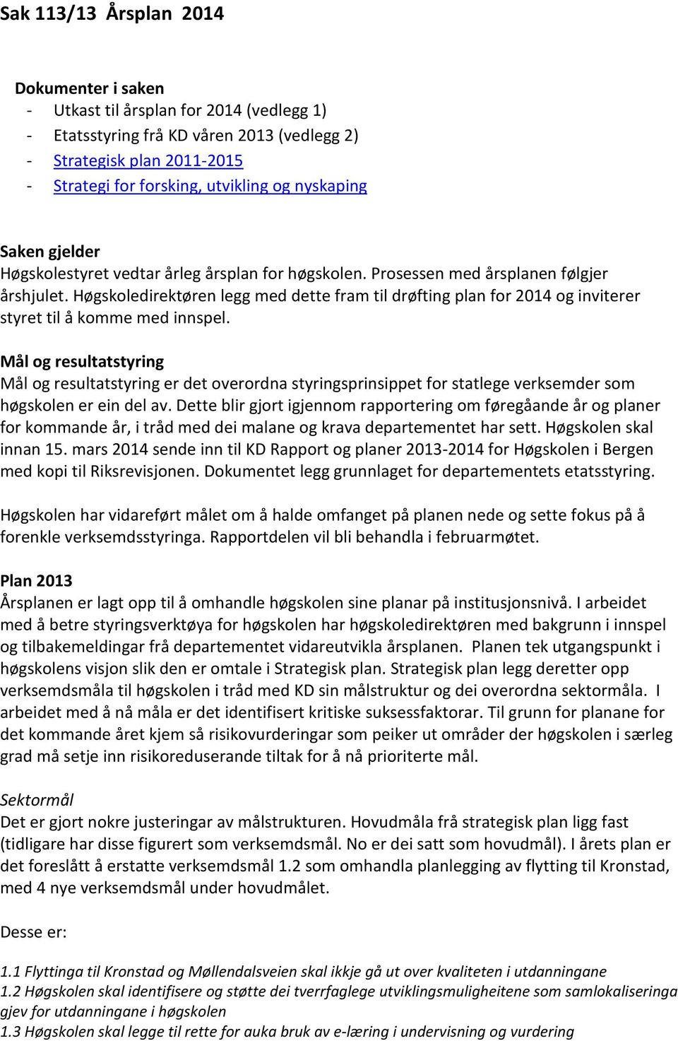 Høgskoledirektøren legg med dette fram til drøfting plan for 2014 og inviterer styret til å komme med innspel.