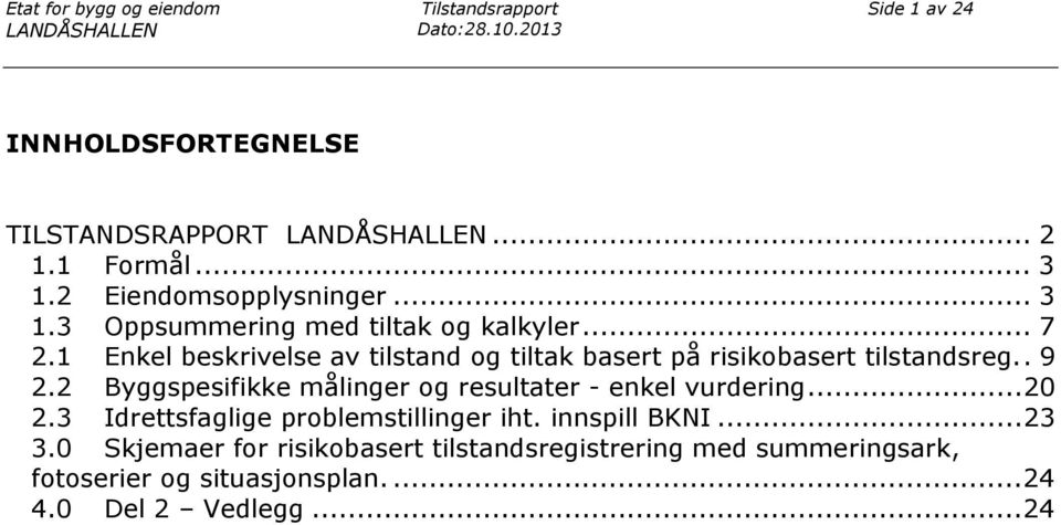 1 Enkel beskrivelse av tilstand og tiltak basert på risikobasert tilstandsreg.. 9 2.2 Byggspesifikke målinger og resultater - enkel vurdering.