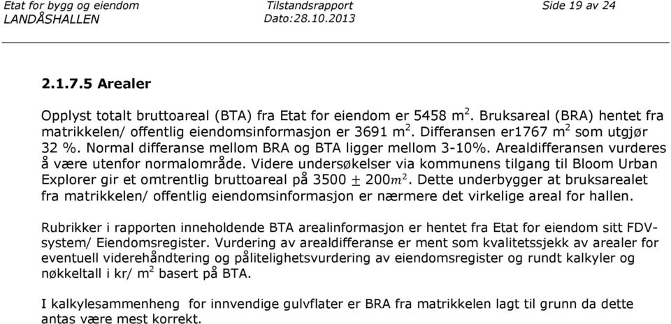 Arealdifferansen vurderes å være utenfor normalområde. Videre undersøkelser via kommunens tilgang til Bloom Urban Explorer gir et omtrentlig bruttoareal på 3500 ± 200.