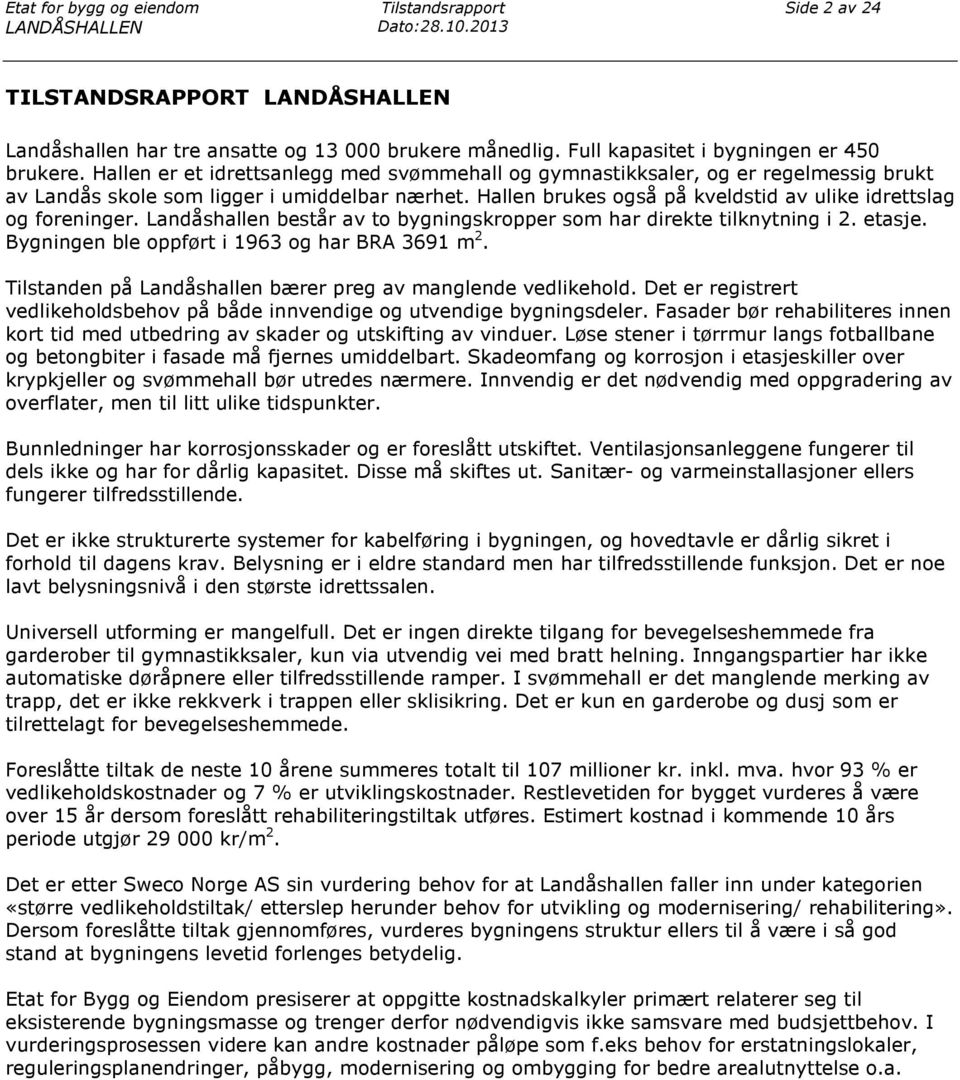 Hallen brukes også på kveldstid av ulike idrettslag og foreninger. Landåshallen består av to bygningskropper som har direkte tilknytning i 2. etasje. Bygningen ble oppført i 1963 og har BRA 3691 m 2.