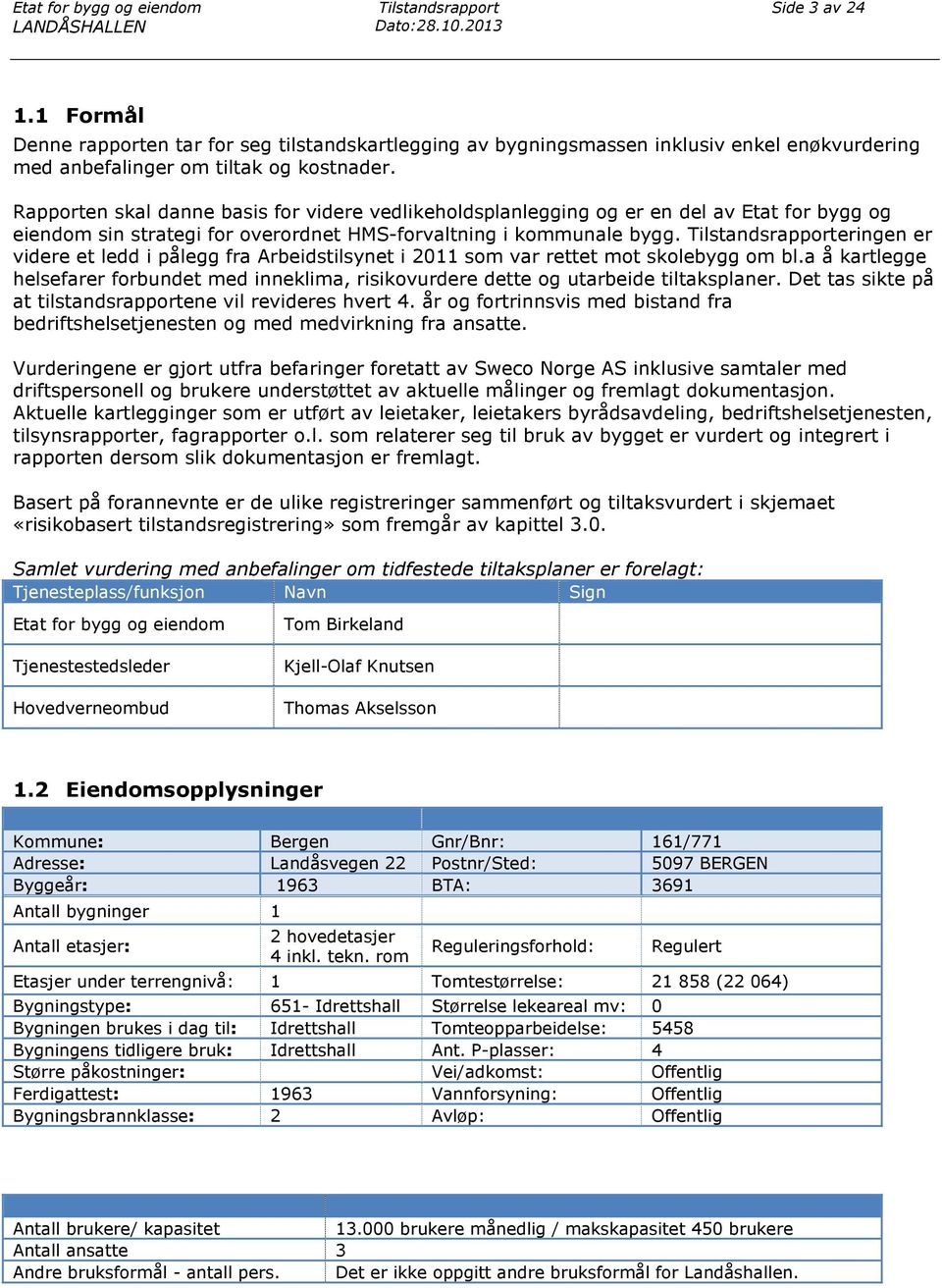 Rapporten skal danne basis for videre vedlikeholdsplanlegging og er en del av Etat for bygg og eiendom sin strategi for overordnet HMS-forvaltning i kommunale bygg.