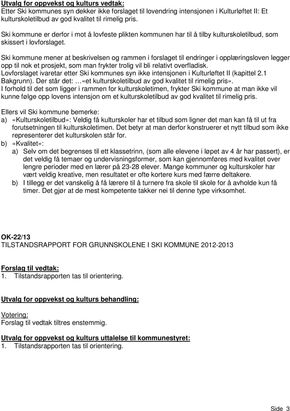 Ski kommune mener at beskrivelsen og rammen i forslaget til endringer i opplæringsloven legger opp til nok et prosjekt, som man frykter trolig vil bli relativt overfladisk.