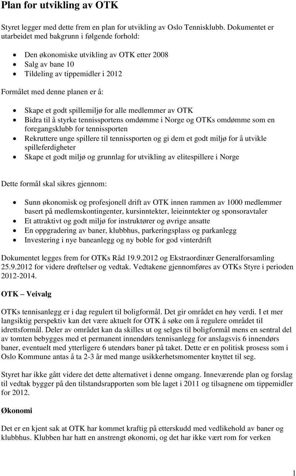 spillemiljø for alle medlemmer av OTK Bidra til å styrke tennissportens omdømme i Norge og OTKs omdømme som en foregangsklubb for tennissporten Rekruttere unge spillere til tennissporten og gi dem et