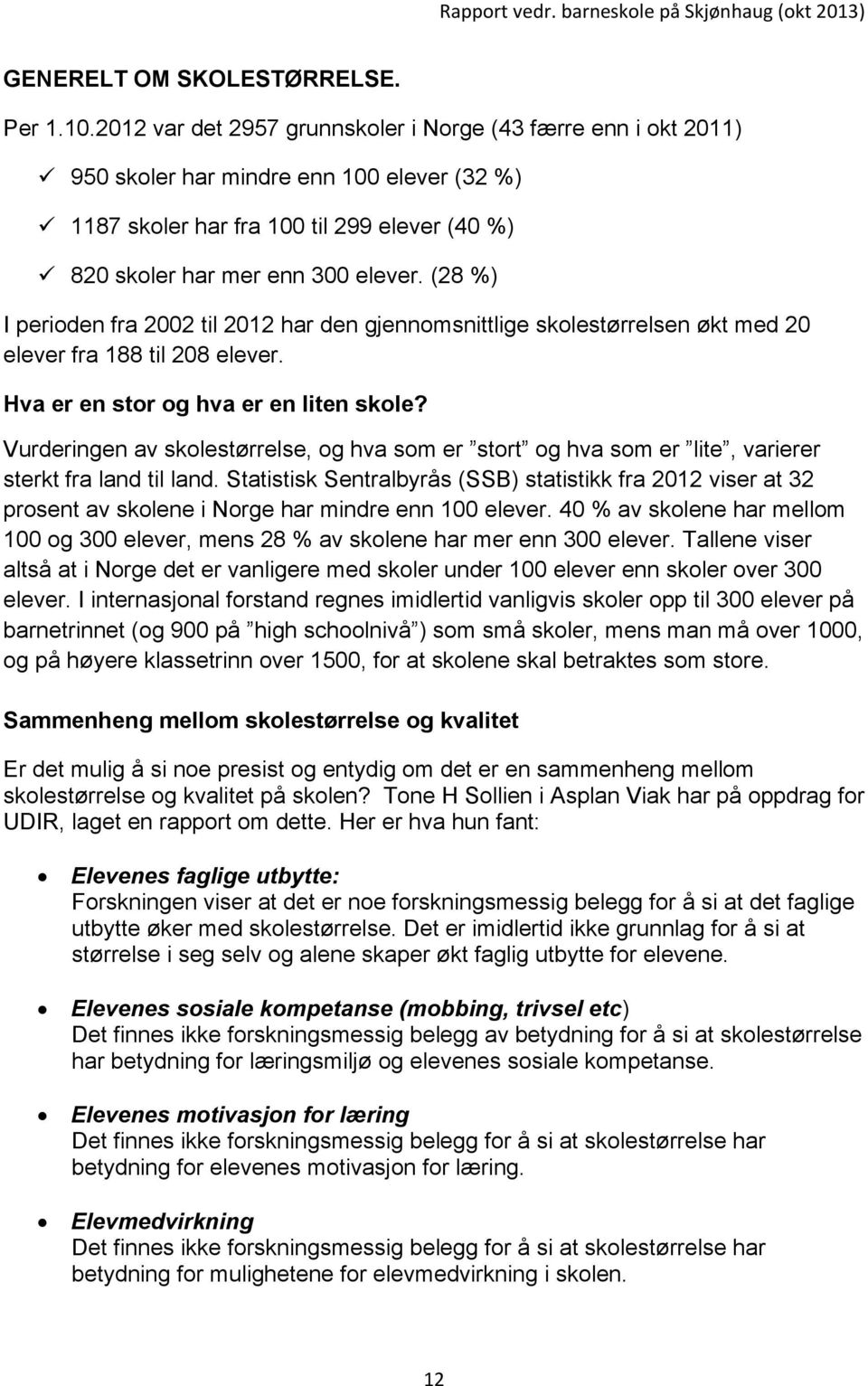 (28 %) I perioden fra 2002 til 2012 har den gjennomsnittlige skolestørrelsen økt med 20 elever fra 188 til 208 elever. Hva er en stor og hva er en liten skole?