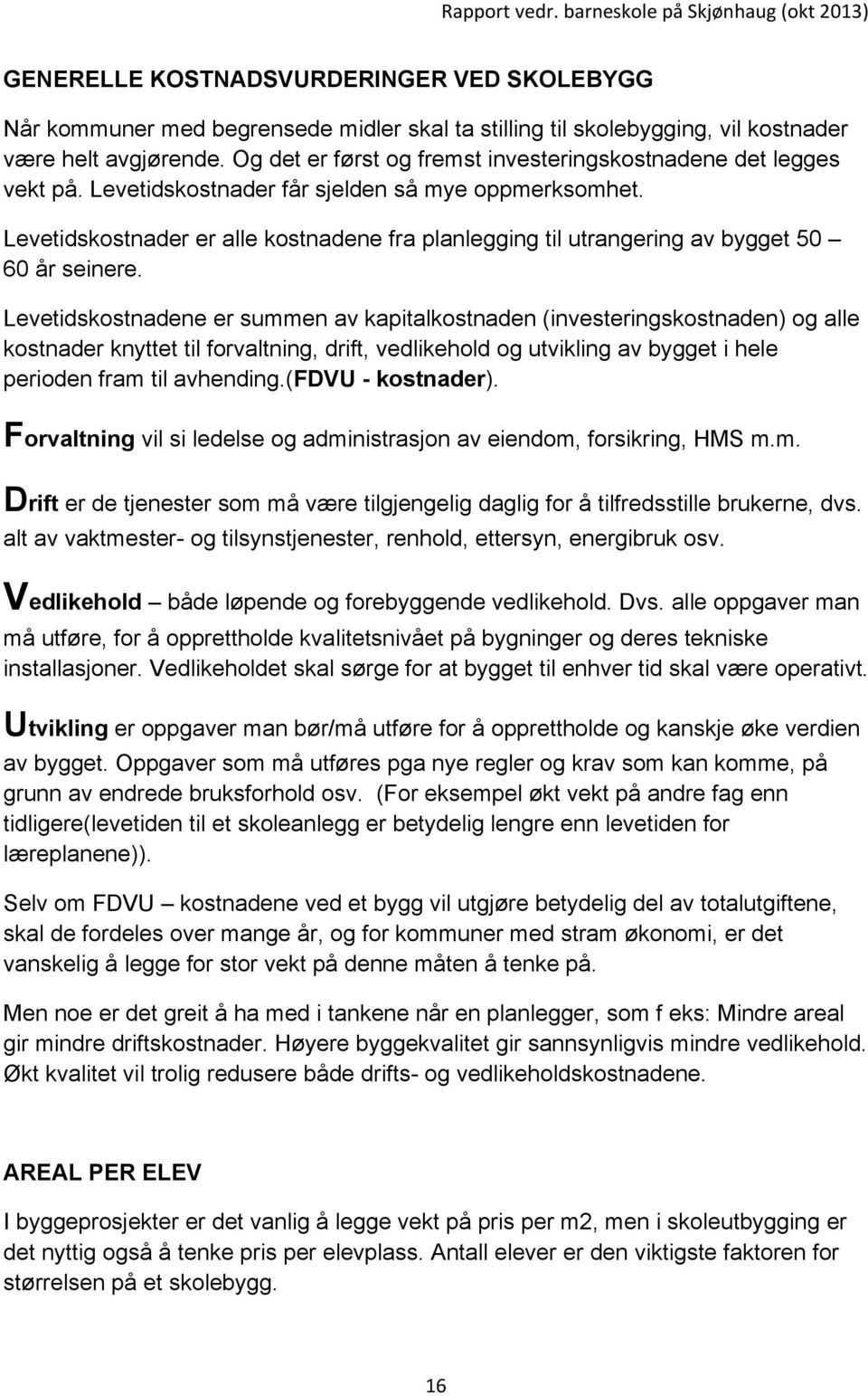 Levetidskostnader er alle kostnadene fra planlegging til utrangering av bygget 50 60 år seinere.