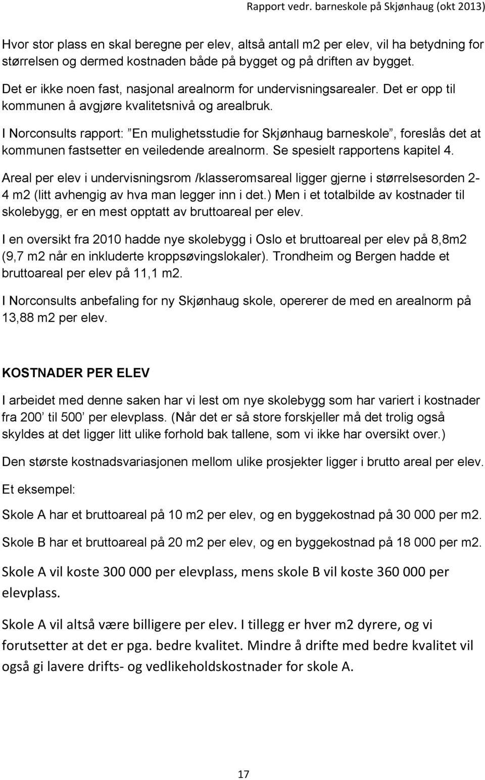 I Norconsults rapport: En mulighetsstudie for Skjønhaug barneskole, foreslås det at kommunen fastsetter en veiledende arealnorm. Se spesielt rapportens kapitel 4.