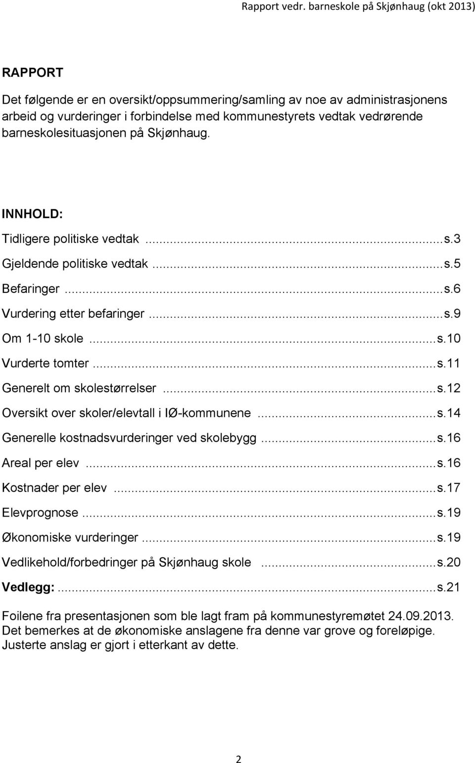 .. s.12 Oversikt over skoler/elevtall i IØ-kommunene... s.14 Generelle kostnadsvurderinger ved skolebygg... s.16 Areal per elev... s.16 Kostnader per elev... s.17 Elevprognose... s.19 Økonomiske vurderinger.