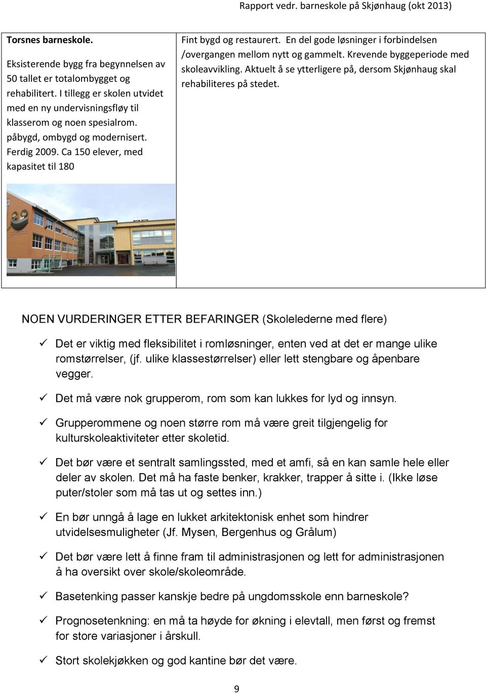 Krevende byggeperiode med skoleavvikling. Aktuelt å se ytterligere på, dersom Skjønhaug skal rehabiliteres på stedet.