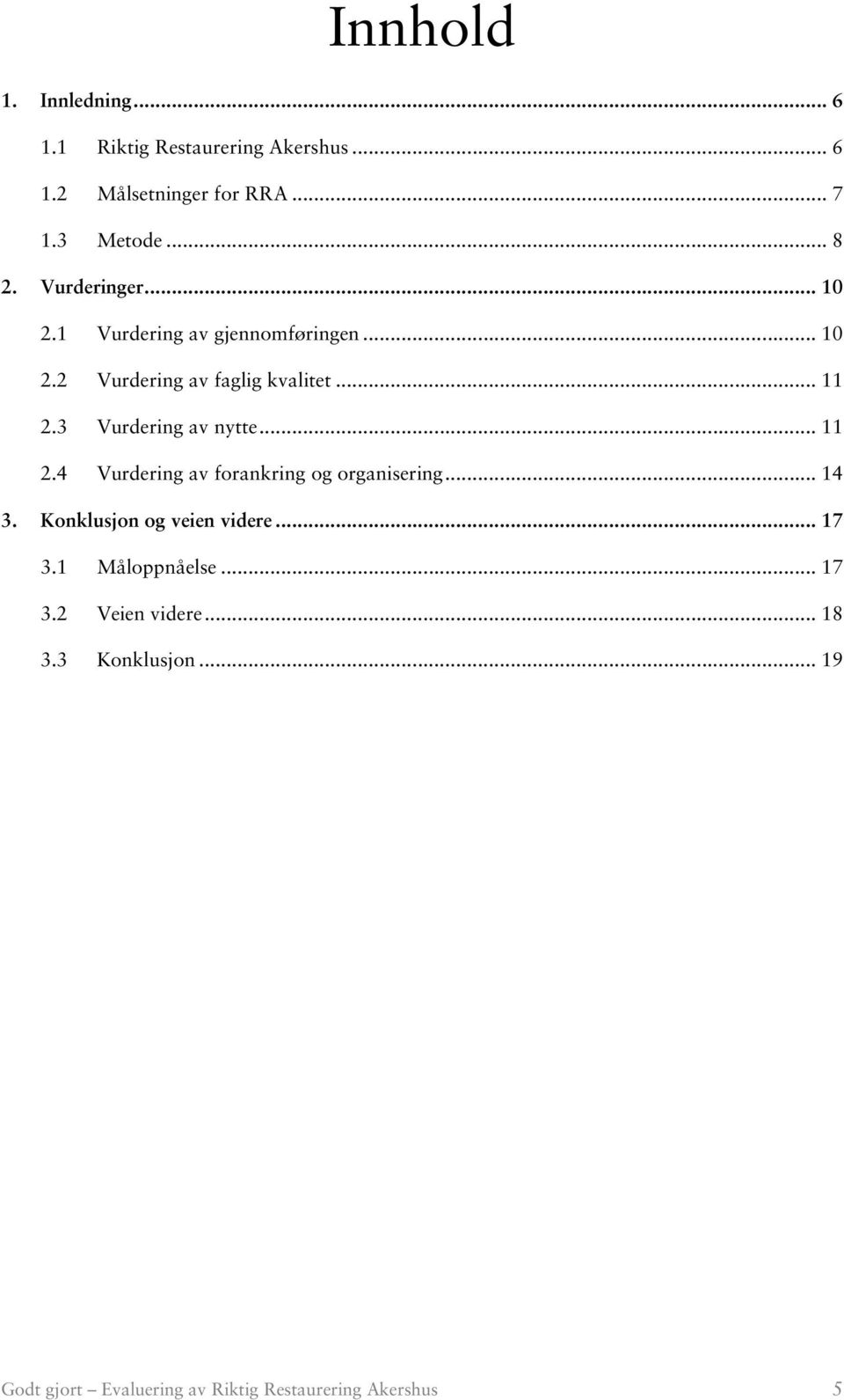 3 Vurdering av nytte... 11 2.4 Vurdering av forankring og organisering... 14 3. Konklusjon og veien videre.