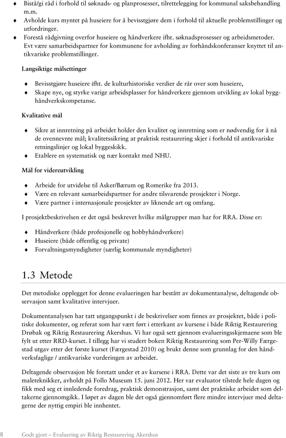 Evt være samarbeidspartner for kommunene for avholding av forhåndskonferanser knyttet til antikvariske problemstillinger. Langsiktige målsettinger Bevisstgjøre huseiere ifht.