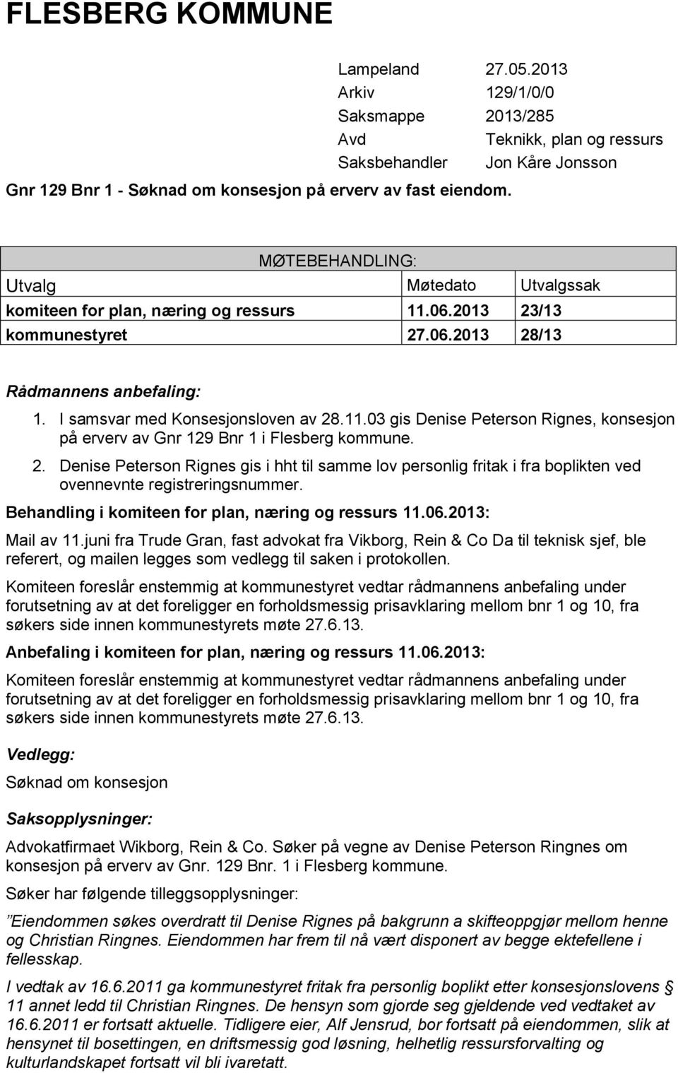 2. Denise Peterson Rignes gis i hht til samme lov personlig fritak i fra boplikten ved ovennevnte registreringsnummer. Behandling i komiteen for plan, næring og ressurs 11.06.2013: Mail av 11.