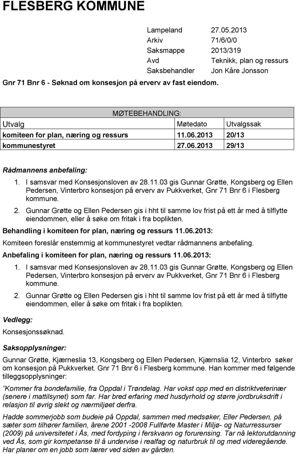 06.2013 20/13 kommunestyret 27.06.2013 29/13 Rådmannens anbefaling: 1. I samsvar med Konsesjonsloven av 28.11.