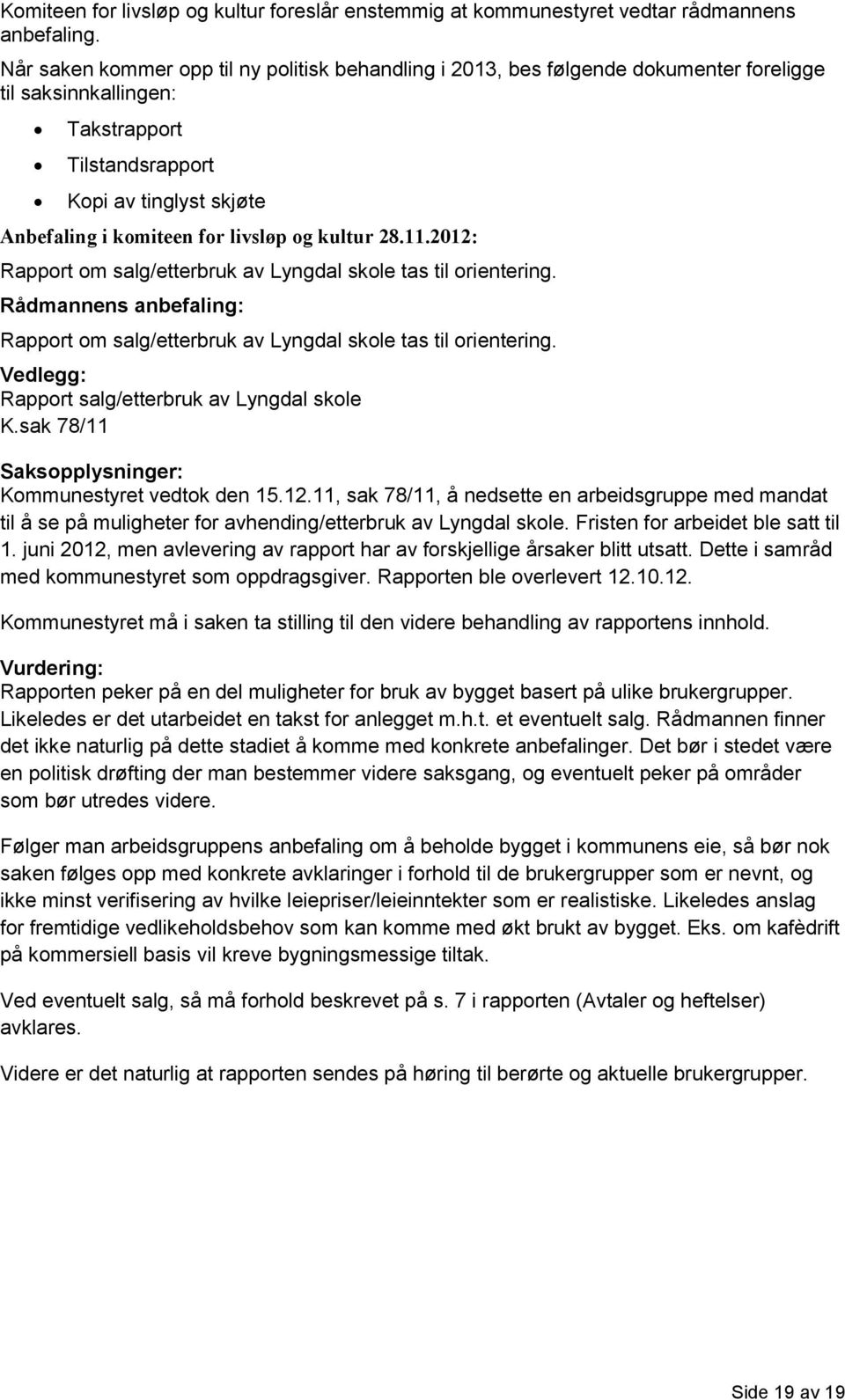 og kultur 28.11.2012: Rapport om salg/etterbruk av Lyngdal skole tas til orientering. Rådmannens anbefaling: Rapport om salg/etterbruk av Lyngdal skole tas til orientering.