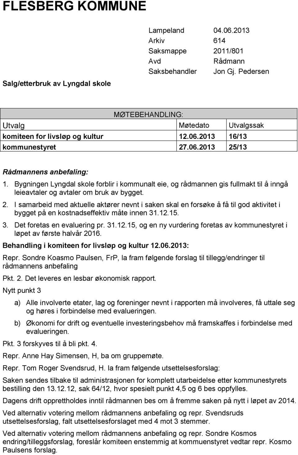 Bygningen Lyngdal skole forblir i kommunalt eie, og rådmannen gis fullmakt til å inngå leieavtaler og avtaler om bruk av bygget. 2.