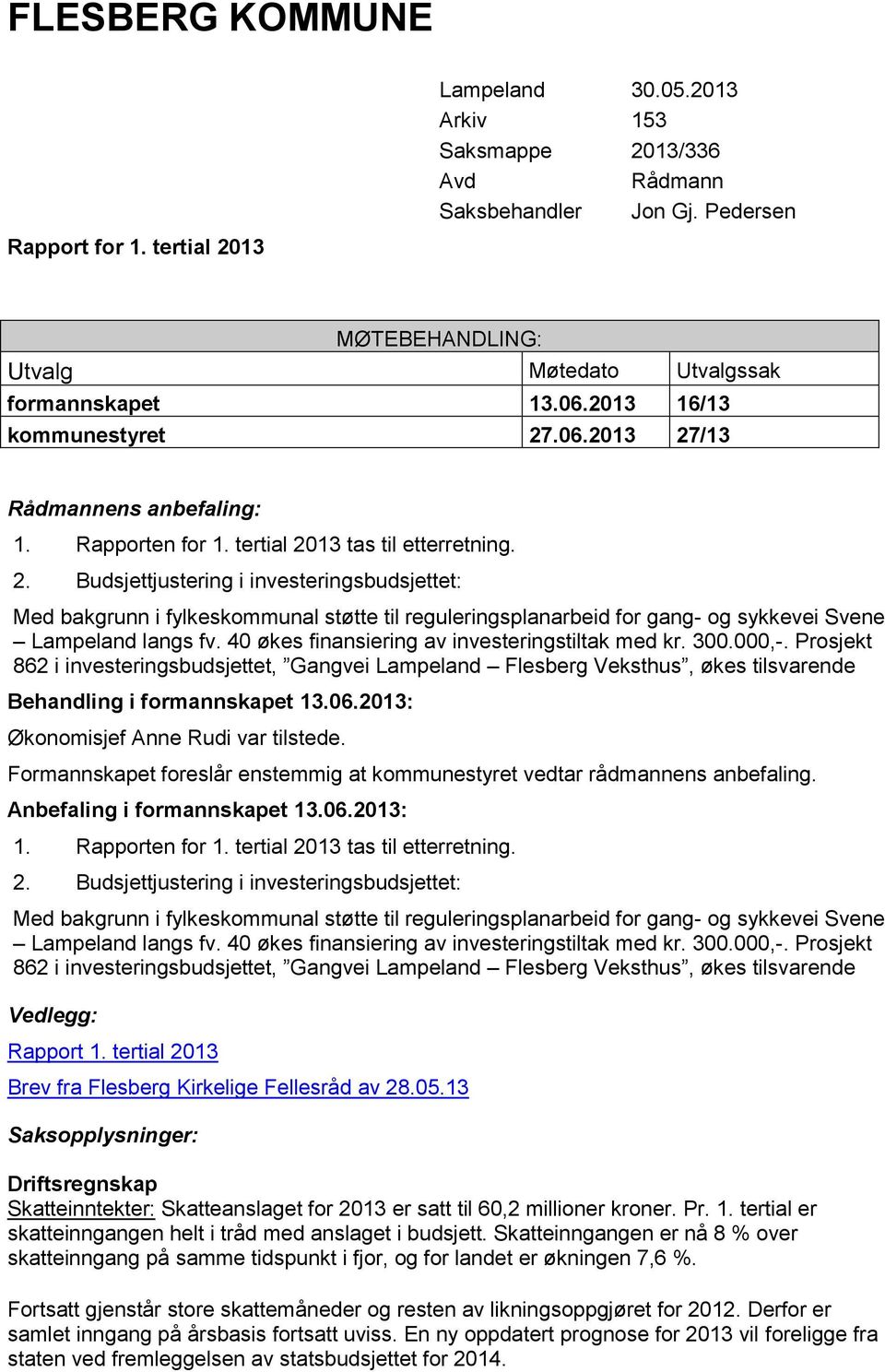 40 økes finansiering av investeringstiltak med kr. 300.000,-. Prosjekt 862 i investeringsbudsjettet, Gangvei Lampeland Flesberg Veksthus, økes tilsvarende Behandling i formannskapet 13.06.