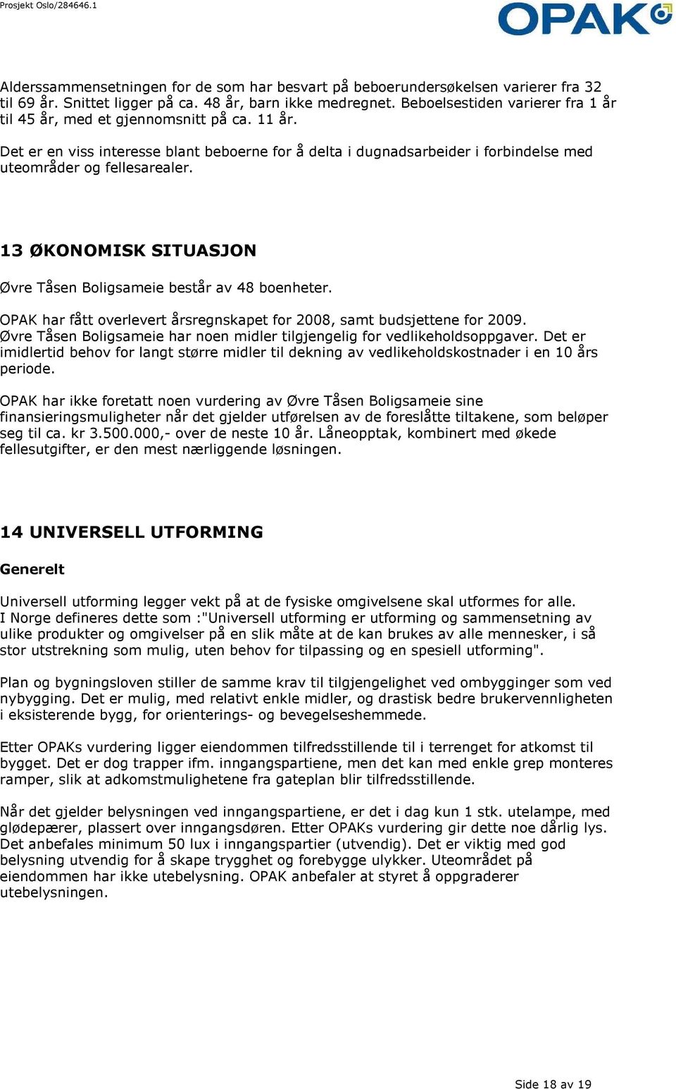 13 ØKONOMISK SITUASJON Øvre Tåsen Boligsameie består av 48 boenheter. OPAK har fått overlevert årsregnskapet for 2008, samt budsjettene for 2009.