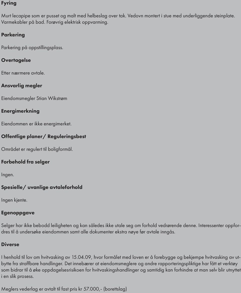 Offentlige planer/ Reguleringsbest Området er regulert til boligformål. Forbehold fra selger Ingen. Spesielle/ uvanlige avtaleforhold Ingen kjente.