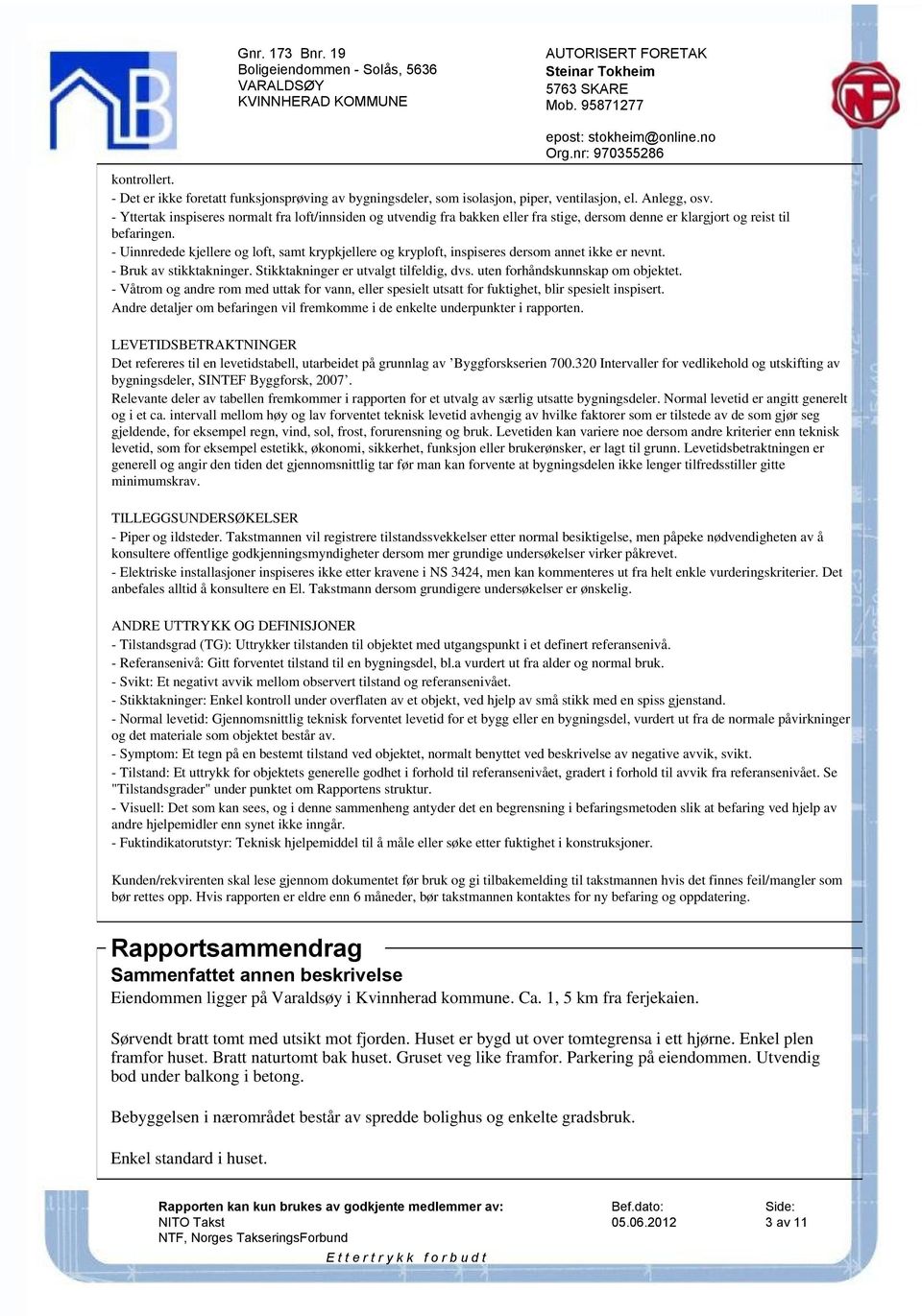 - Uinnredede kjellere og loft, samt krypkjellere og kryploft, inspiseres dersom annet ikke er nevnt. - Bruk av stikktakninger. Stikktakninger er utvalgt tilfeldig, dvs.