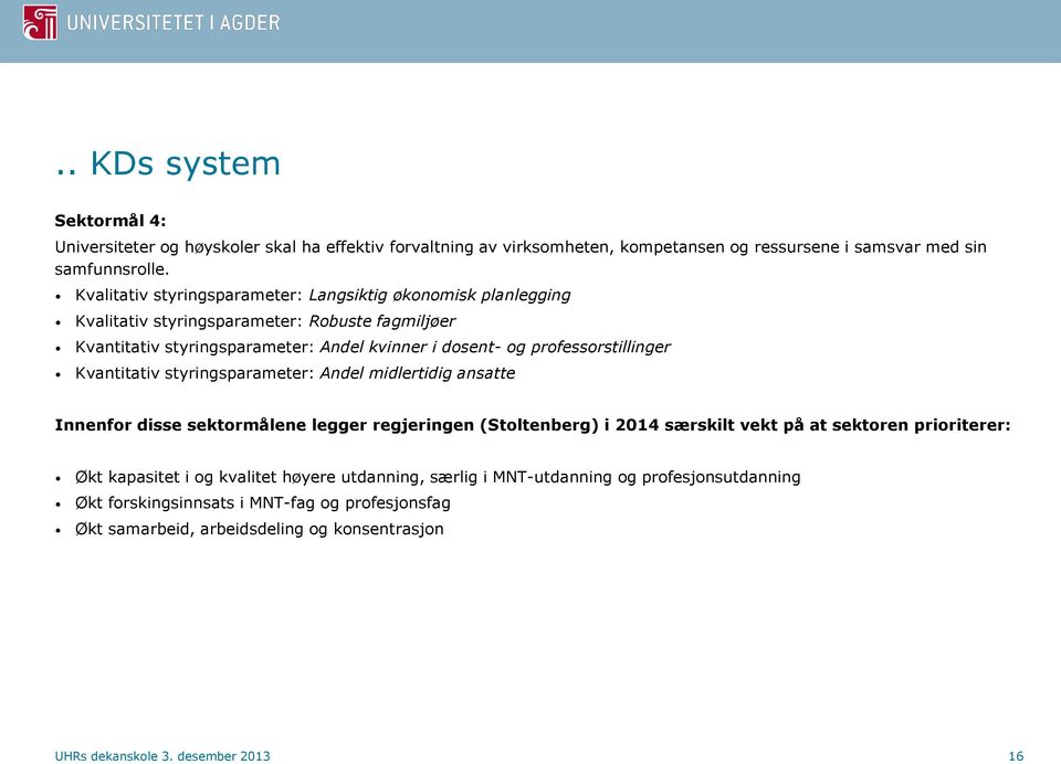 professorstillinger Kvantitativ styringsparameter: Andel midlertidig ansatte Innenfor disse sektormålene legger regjeringen (Stoltenberg) i 2014 særskilt vekt på at sektoren