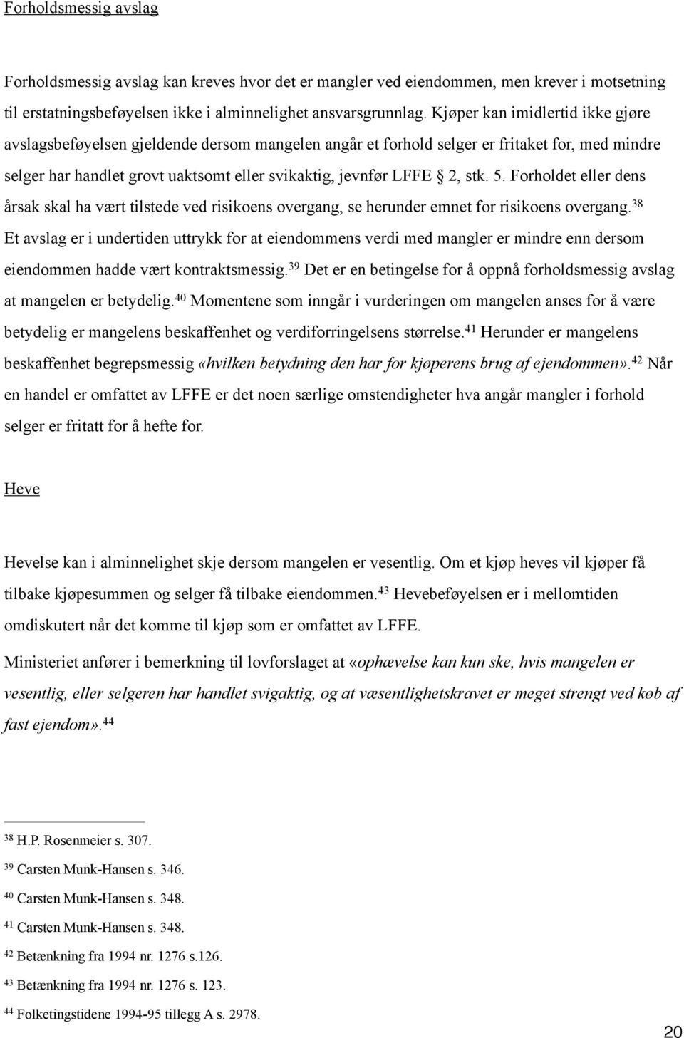 5. Forholdet eller dens årsak skal ha vært tilstede ved risikoens overgang, se herunder emnet for risikoens overgang.