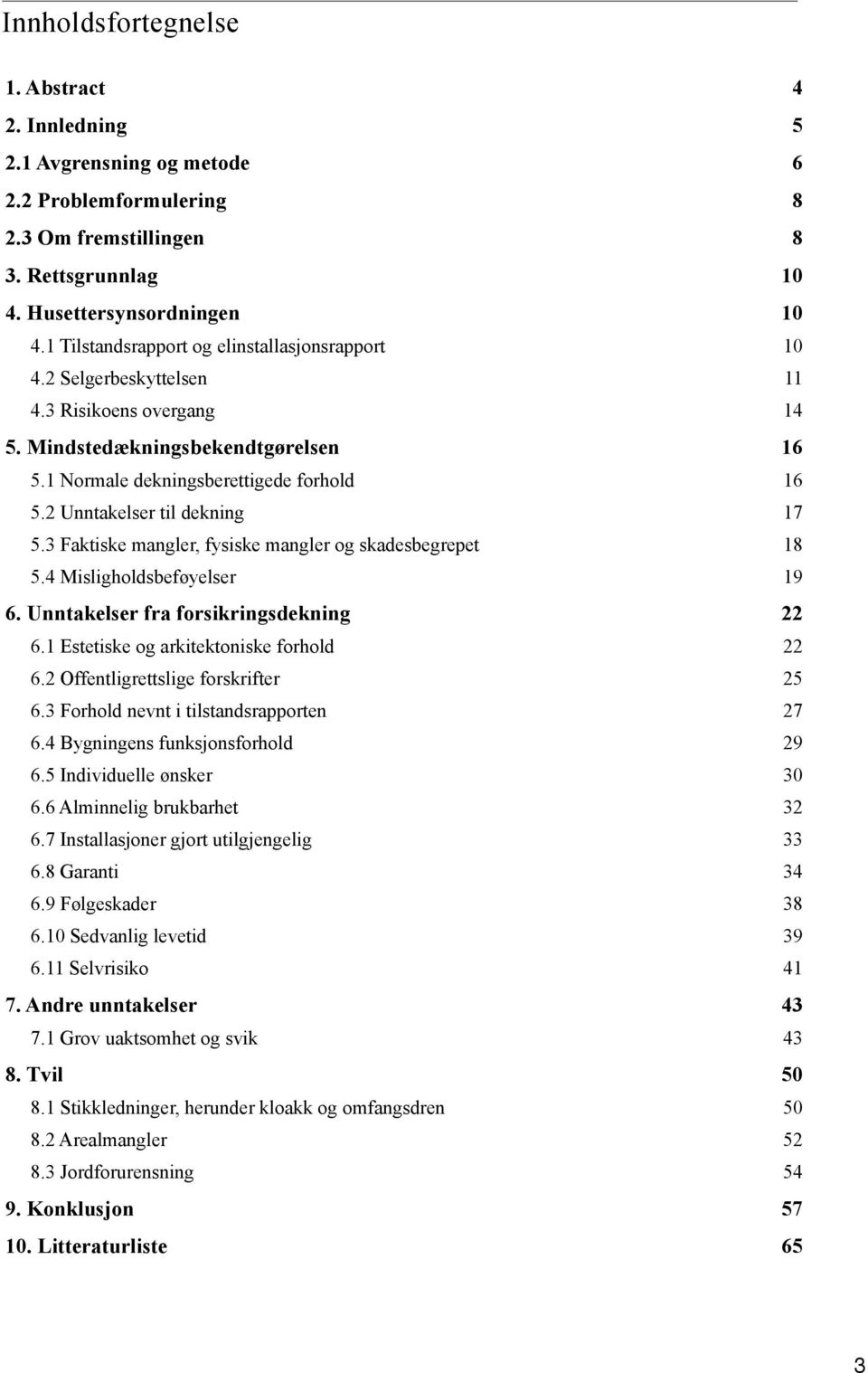 2 Unntakelser til dekning 17 5.3 Faktiske mangler, fysiske mangler og skadesbegrepet 18 5.4 Misligholdsbeføyelser 19 6. Unntakelser fra forsikringsdekning 22 6.