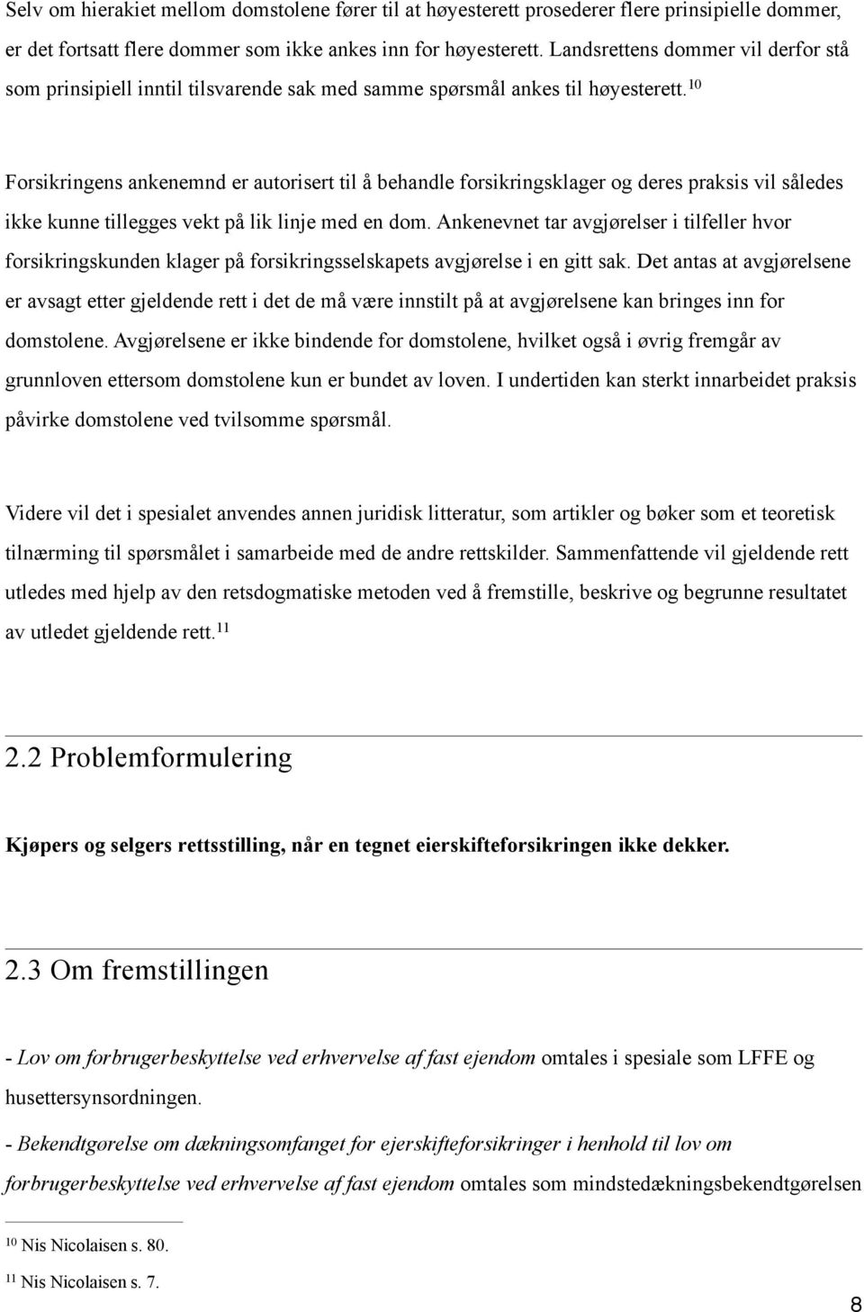 10 Forsikringens ankenemnd er autorisert til å behandle forsikringsklager og deres praksis vil således ikke kunne tillegges vekt på lik linje med en dom.