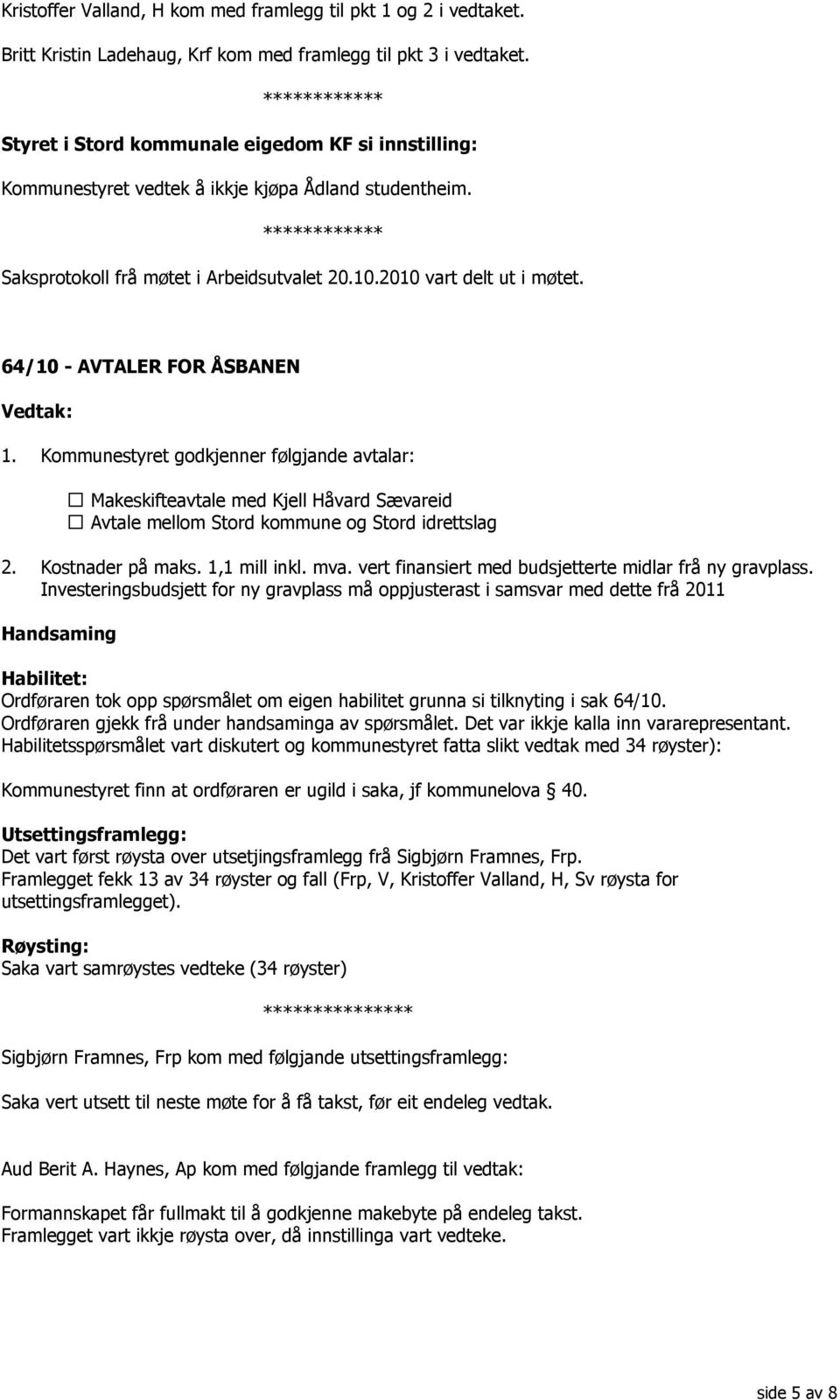 64/10 - AVTALER FOR ÅSBANEN 1. Kommunestyret godkjenner følgjande avtalar: Makeskifteavtale med Kjell Håvard Sævareid Avtale mellom Stord kommune og Stord idrettslag 2. Kostnader på maks.