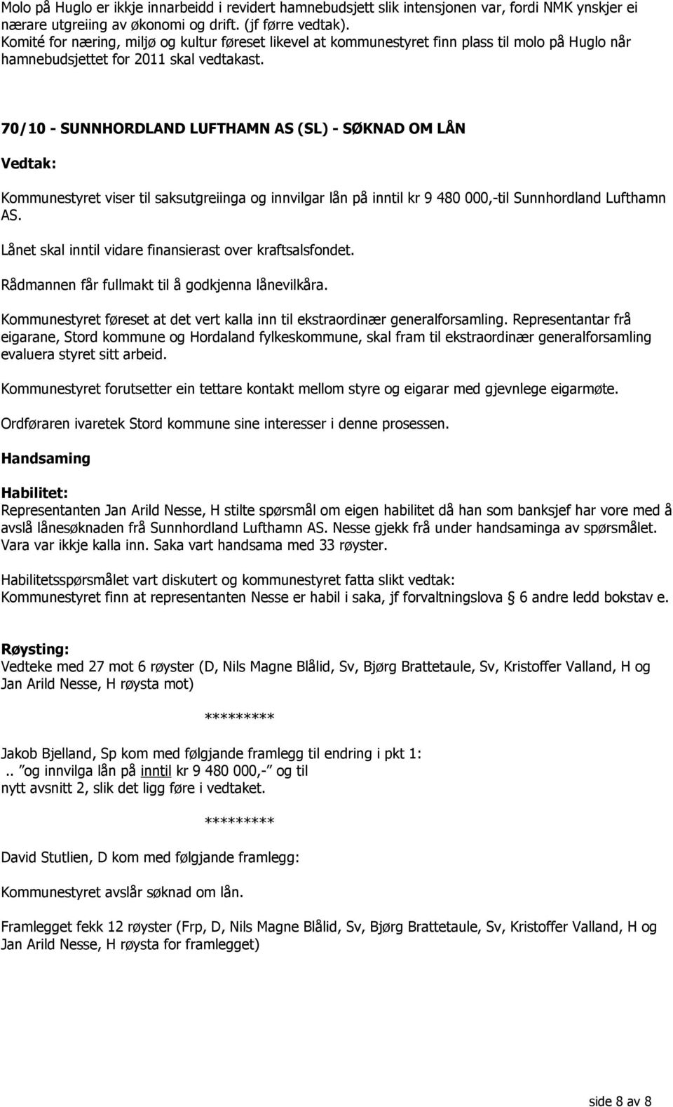 70/10 - SUNNHORDLAND LUFTHAMN AS (SL) - SØKNAD OM LÅN Kommunestyret viser til saksutgreiinga og innvilgar lån på inntil kr 9 480 000,-til Sunnhordland Lufthamn AS.