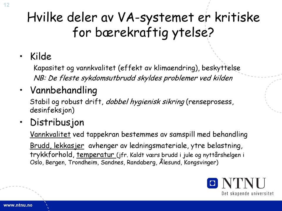 Stabil og robust drift, dobbel hygienisk sikring (renseprosess, desinfeksjon) Distribusjon Vannkvalitet ved tappekran bestemmes av samspill