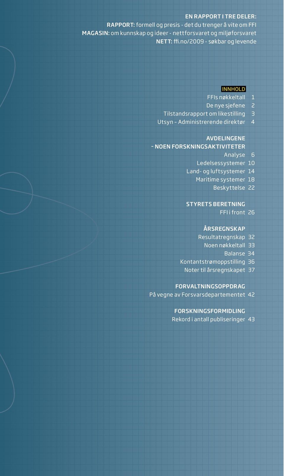 forskningsaktiviteter analyse 6 Ledelsessystemer 10 Land- og luftsystemer 14 Maritime systemer 18 Beskyttelse 22 Styrets beretning FFI i front 26 Årsregnskap