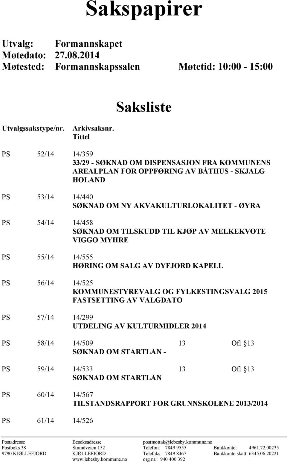 TILSKUDD TIL KJØP AV MELKEKVOTE VIGGO MYHRE PS 55/14 14/555 HØRING OM SALG AV DYFJORD KAPELL PS 56/14 14/525 KOMMUNESTYREVALG OG FYLKESTINGSVALG 2015 FASTSETTING AV VALGDATO PS 57/14 14/299 UTDELING