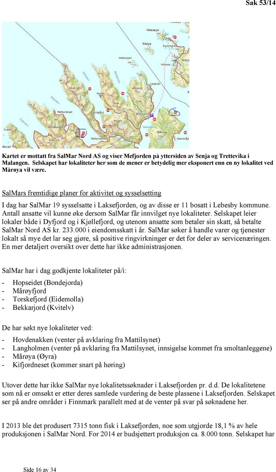 SalMars fremtidige planer for aktivitet og sysselsetting I dag har SalMar 19 sysselsatte i Laksefjorden, og av disse er 11 bosatt i Lebesby kommune.