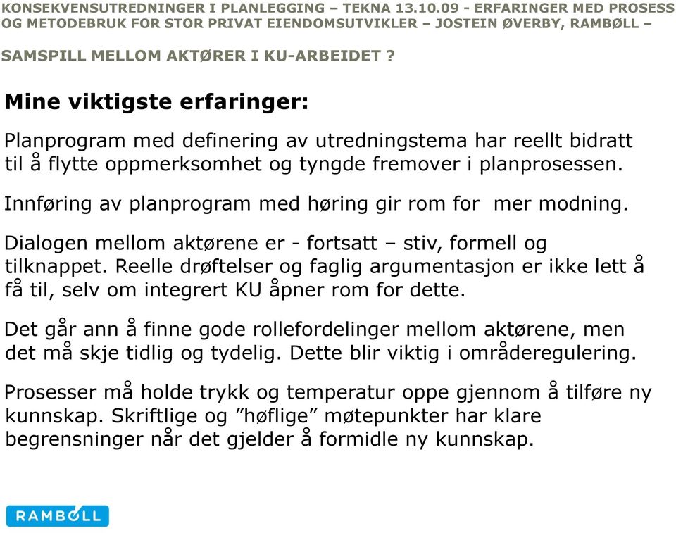 Innføring av planprogram med høring gir rom for mer modning. Dialogen mellom aktørene er - fortsatt stiv, formell og tilknappet.