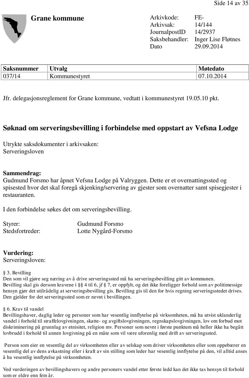 Søknad om serveringsbevilling i forbindelse med oppstart av Vefsna Lodge Utrykte saksdokumenter i arkivsaken: Serveringsloven Sammendrag: Gudmund Forsmo har åpnet Vefsna Lodge på Valryggen.