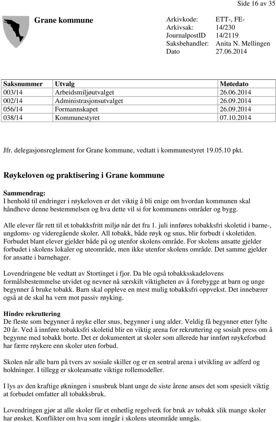 Røykeloven og praktisering i Grane kommune Sammendrag: I henhold til endringer i røykeloven er det viktig å bli enige om hvordan kommunen skal håndheve denne bestemmelsen og hva dette vil si for