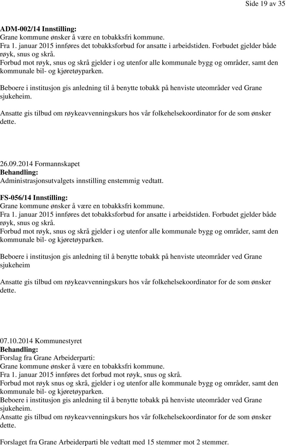 Beboere i institusjon gis anledning til å benytte tobakk på henviste uteområder ved Grane sjukeheim. Ansatte gis tilbud om røykeavvenningskurs hos vår folkehelsekoordinator for de som ønsker dette.