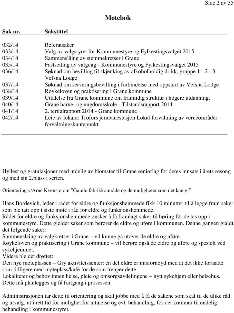 Fylkestingsvalget 2015 036/14 Søknad om bevilling til skjenking av alkoholholdig drikk, gruppe 1-2 - 3: Vefsna Lodge 037/14 Søknad om serveringsbevilling i forbindelse med oppstart av Vefsna Lodge