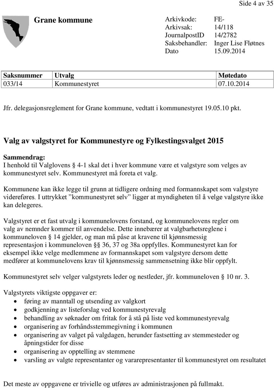 Valg av valgstyret for Kommunestyre og Fylkestingsvalget 2015 Sammendrag: I henhold til Valglovens 4-1 skal det i hver kommune være et valgstyre som velges av kommunestyret selv.