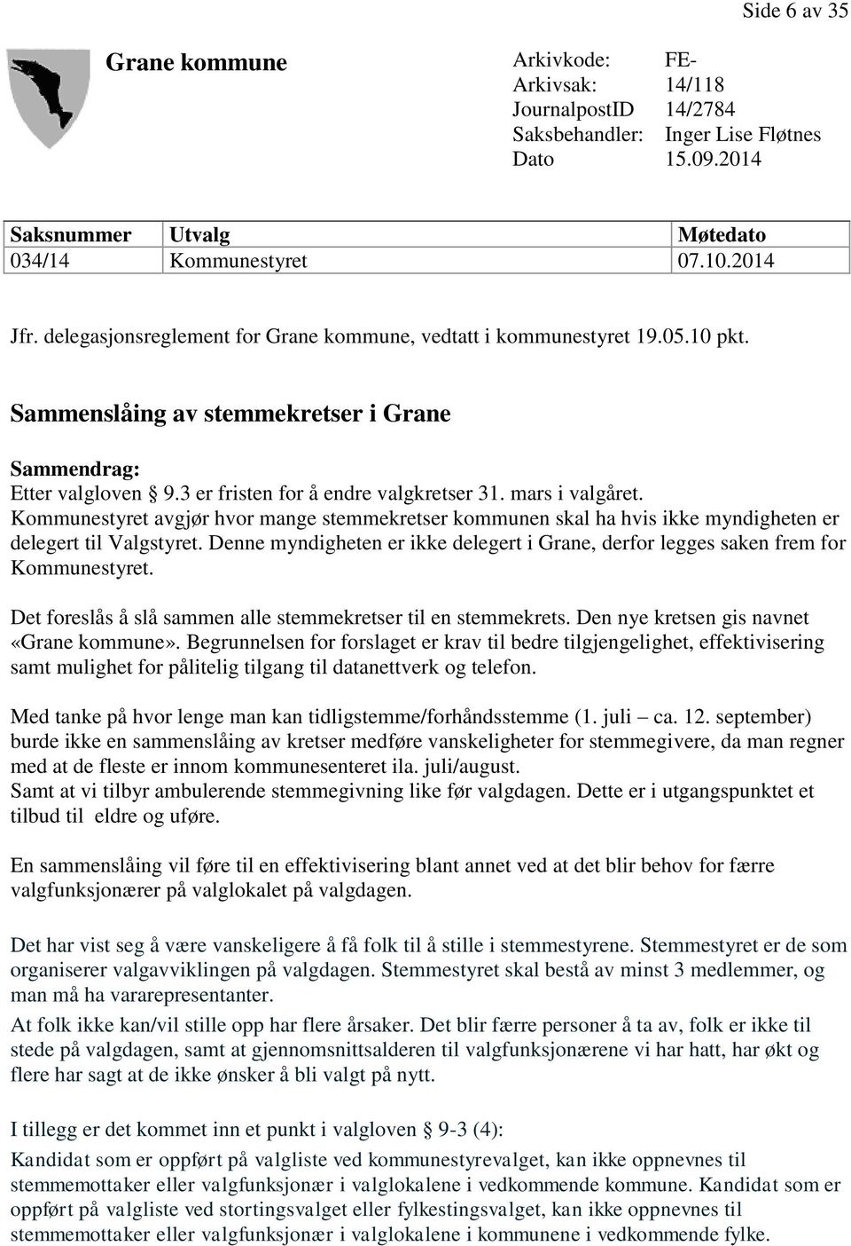 mars i valgåret. Kommunestyret avgjør hvor mange stemmekretser kommunen skal ha hvis ikke myndigheten er delegert til Valgstyret.