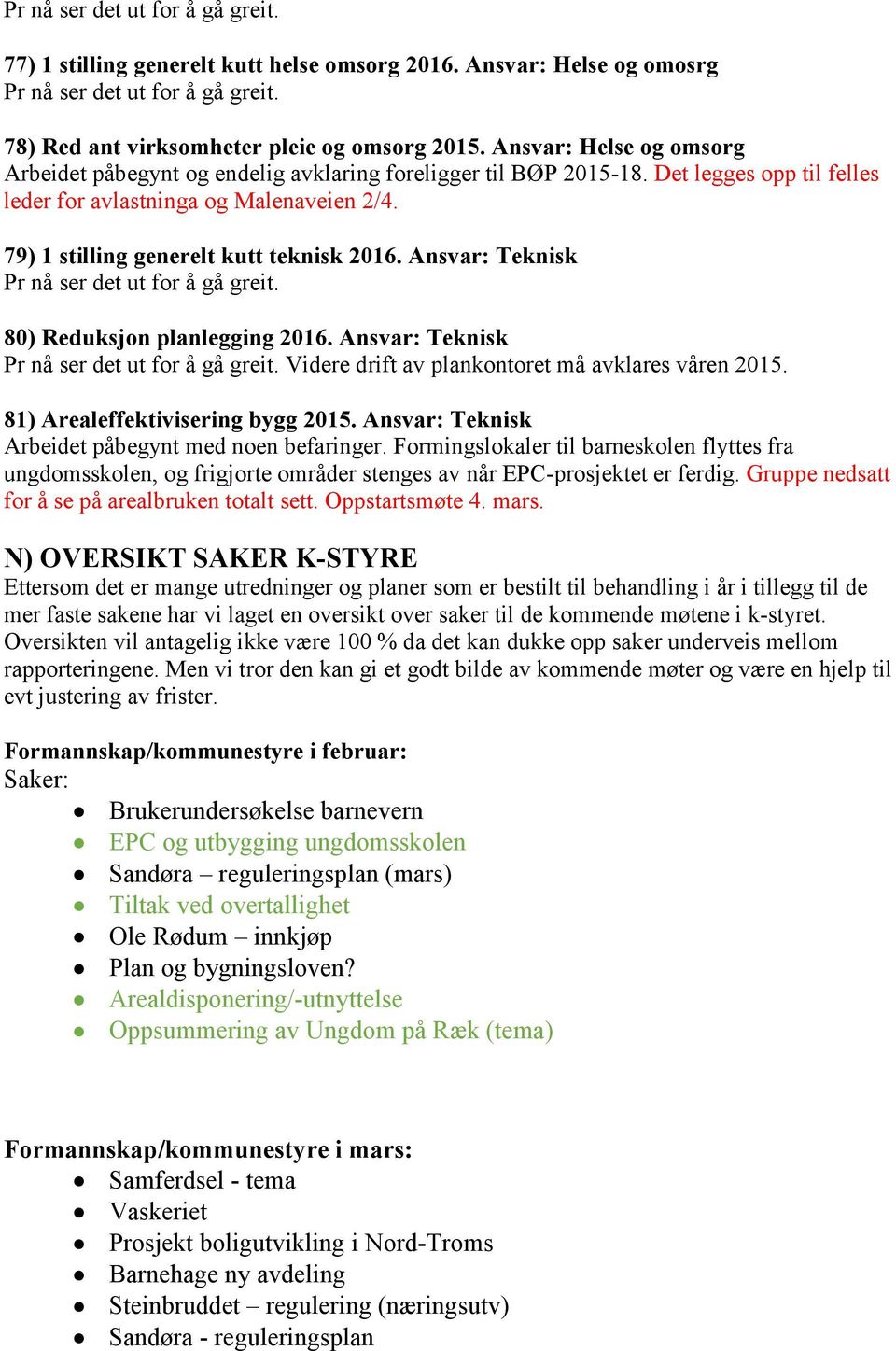 79) 1 stilling generelt kutt teknisk 2016. Ansvar: Teknisk Pr nå ser det ut for å gå greit. 80) Reduksjon planlegging 2016. Ansvar: Teknisk Pr nå ser det ut for å gå greit. Videre drift av plankontoret må avklares våren 2015.