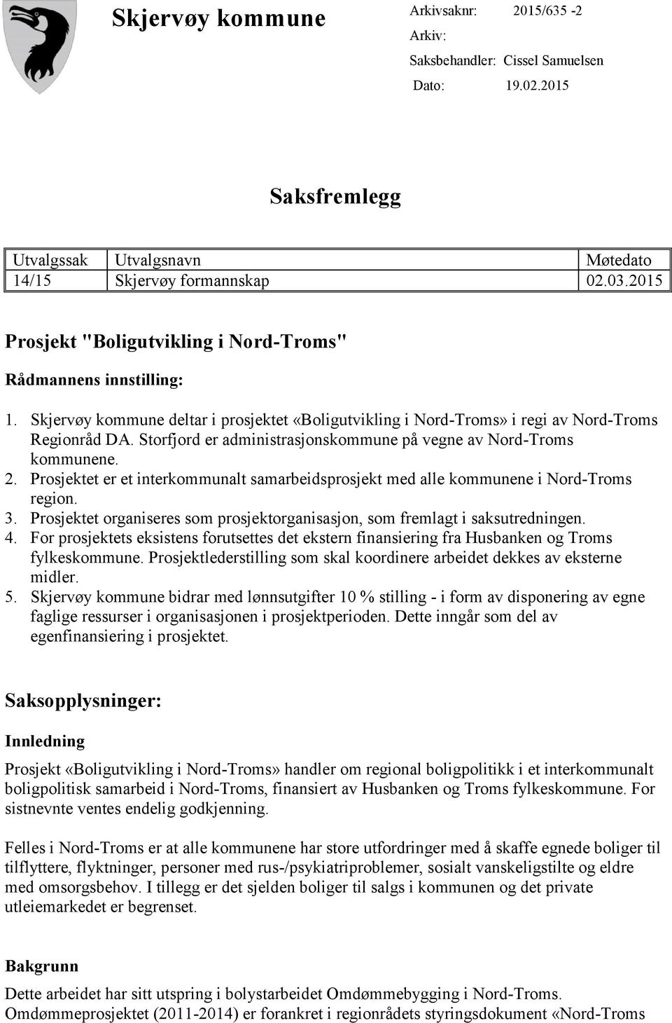 Storfjord er administrasjonskommune på vegne av Nord-Troms kommunene. 2. Prosjektet er et interkommunalt samarbeidsprosjekt med alle kommunene i Nord-Troms region. 3.