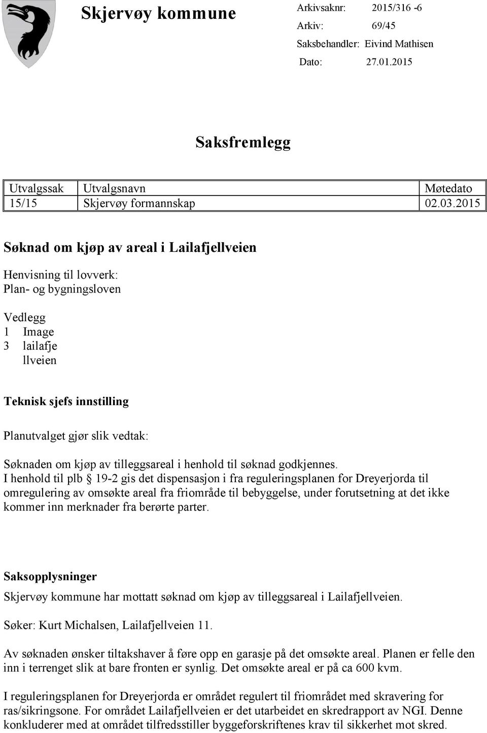 kjøp av tilleggsareal i henhold til søknad godkjennes.