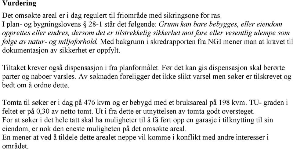 natur- og miljøforhold. Med bakgrunn i skredrapporten fra NGI mener man at kravet til dokumentasjon av sikkerhet er oppfylt. Tiltaket krever også dispensasjon i fra planformålet.